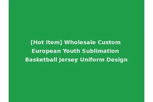 [Hot Item] Wholesale Custom European Youth Sublimation Basketball Jersey Uniform Design