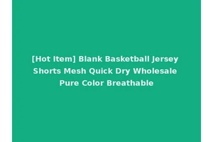 [Hot Item] Blank Basketball Jersey Shorts Mesh Quick Dry Wholesale Pure Color Breathable