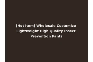 [Hot Item] Wholesale Customize Lightweight High Quality Insect Prevention Pants