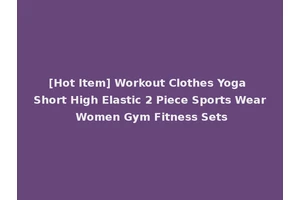 [Hot Item] Workout Clothes Yoga Short High Elastic 2 Piece Sports Wear Women Gym Fitness Sets