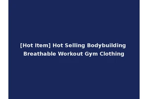 [Hot Item] Hot Selling Bodybuilding Breathable Workout Gym Clothing