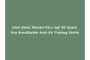 [Hot Item] Men's Upf 50 Quick Dry Breathable Anti-UV Fishing Shirts