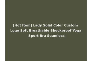 [Hot Item] Lady Solid Color Custom Logo Soft Breathable Shockproof Yoga Sport Bra Seamless