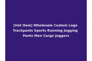 [Hot Item] Wholesale Custom Logo Trackpants Sports Running Jogging Pants Men Cargo Joggers