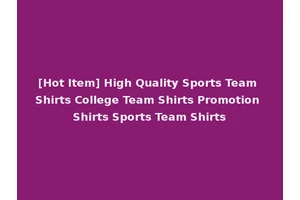 [Hot Item] High Quality Sports Team Shirts College Team Shirts Promotion Shirts Sports Team Shirts