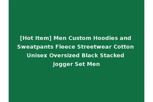[Hot Item] Men Custom Hoodies and Sweatpants Fleece Streetwear Cotton Unisex Oversized Black Stacked Jogger Set Men