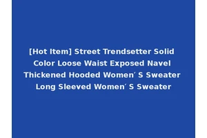 [Hot Item] Street Trendsetter Solid Color Loose Waist Exposed Navel Thickened Hooded Women′ S Sweater Long Sleeved Women′ S Sweater