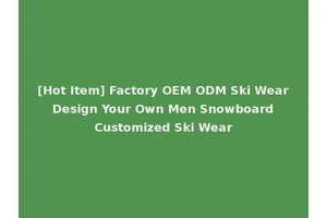 [Hot Item] Factory OEM ODM Ski Wear Design Your Own Men Snowboard Customized Ski Wear