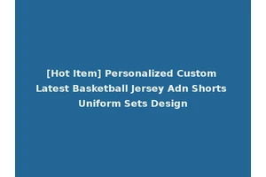 [Hot Item] Personalized Custom Latest Basketball Jersey Adn Shorts Uniform Sets Design