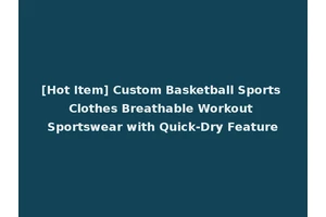 [Hot Item] Custom Basketball Sports Clothes Breathable Workout Sportswear with Quick-Dry Feature