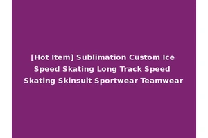 [Hot Item] Sublimation Custom Ice Speed Skating Long Track Speed Skating Skinsuit Sportwear Teamwear