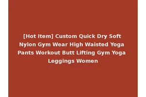 [Hot Item] Custom Quick Dry Soft Nylon Gym Wear High Waisted Yoga Pants Workout Butt Lifting Gym Yoga Leggings Women