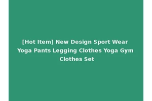 [Hot Item] New Design Sport Wear Yoga Pants Legging Clothes Yoga Gym Clothes Set