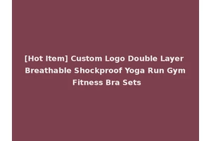 [Hot Item] Custom Logo Double Layer Breathable Shockproof Yoga Run Gym Fitness Bra Sets