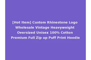 [Hot Item] Custom Rhinestone Logo Wholesale Vintage Heavyweight Oversized Unisex 100% Cotton Premium Full Zip up Puff Print Hoodie