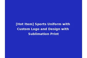[Hot Item] Sports Uniform with Custom Logo and Design with Sublimation Print