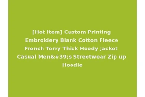 [Hot Item] Custom Printing Embroidery Blank Cotton Fleece French Terry Thick Hoody Jacket Casual Men's Streetwear Zip up Hoodie