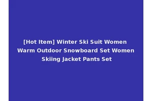 [Hot Item] Winter Ski Suit Women Warm Outdoor Snowboard Set Women Skiing Jacket Pants Set