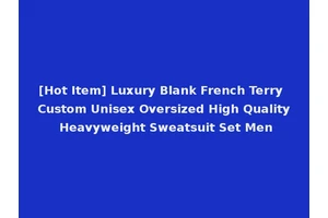 [Hot Item] Luxury Blank French Terry Custom Unisex Oversized High Quality Heavyweight Sweatsuit Set Men