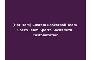 [Hot Item] Custom Basketball Team Socks Team Sports Socks with Customization