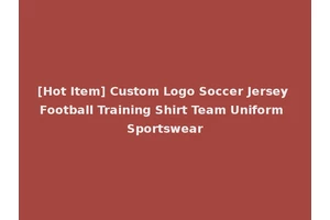 [Hot Item] Custom Logo Soccer Jersey Football Training Shirt Team Uniform Sportswear