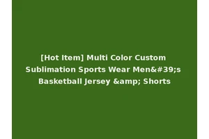 [Hot Item] Multi Color Custom Sublimation Sports Wear Men's Basketball Jersey &amp; Shorts