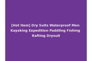 [Hot Item] Dry Suits Waterproof Men Kayaking Expedition Paddling Fishing Rafting Drysuit