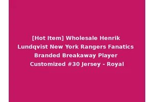 [Hot Item] Wholesale Henrik Lundqvist New York Rangers Fanatics Branded Breakaway Player Customized #30 Jersey - Royal