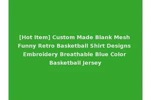 [Hot Item] Custom Made Blank Mesh Funny Retro Basketball Shirt Designs Embroidery Breathable Blue Color Basketball Jersey