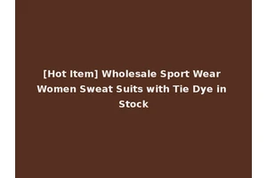 [Hot Item] Wholesale Sport Wear Women Sweat Suits with Tie Dye in Stock