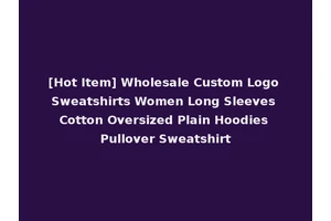 [Hot Item] Wholesale Custom Logo Sweatshirts Women Long Sleeves Cotton Oversized Plain Hoodies Pullover Sweatshirt
