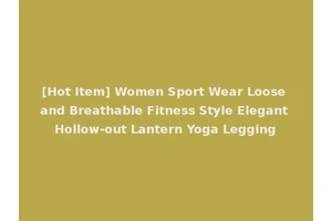[Hot Item] Women Sport Wear Loose and Breathable Fitness Style Elegant Hollow-out Lantern Yoga Legging
