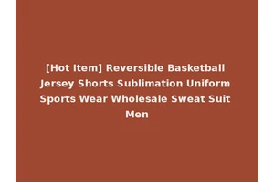 [Hot Item] Reversible Basketball Jersey Shorts Sublimation Uniform Sports Wear Wholesale Sweat Suit Men