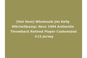 [Hot Item] Wholesale Jim Kelly Mitchell&amp; Ness 1994 Authentic Throwback Retired Player Customized #12 Jersey