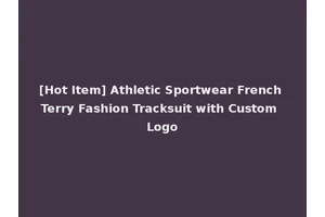 [Hot Item] Athletic Sportwear French Terry Fashion Tracksuit with Custom Logo