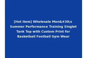[Hot Item] Wholesale Men's Summer Performance Training Singlet Tank Top with Custom Print for Basketball Football Gym Wear