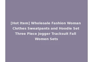 [Hot Item] Wholesale Fashion Woman Clothes Sweatpants and Hoodie Set Three Piece Jogger Tracksuit Fall Women Sets