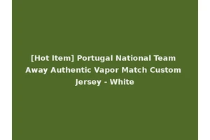 [Hot Item] Portugal National Team Away Authentic Vapor Match Custom Jersey - White