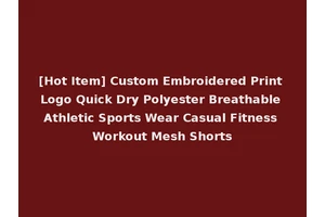 [Hot Item] Custom Embroidered Print Logo Quick Dry Polyester Breathable Athletic Sports Wear Casual Fitness Workout Mesh Shorts