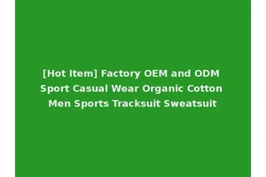 [Hot Item] Factory OEM and ODM Sport Casual Wear Organic Cotton Men Sports Tracksuit Sweatsuit