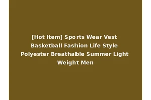 [Hot Item] Sports Wear Vest Basketball Fashion Life Style Polyester Breathable Summer Light Weight Men