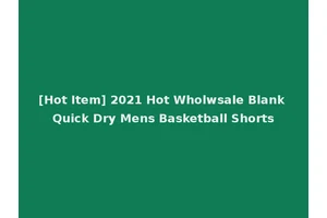 [Hot Item] 2021 Hot Wholwsale Blank Quick Dry Mens Basketball Shorts