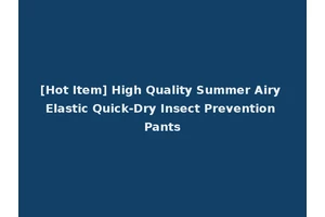 [Hot Item] High Quality Summer Airy Elastic Quick-Dry Insect Prevention Pants