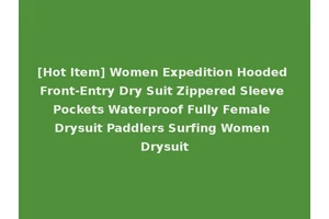 [Hot Item] Women Expedition Hooded Front-Entry Dry Suit Zippered Sleeve Pockets Waterproof Fully Female Drysuit Paddlers Surfing Women Drysuit