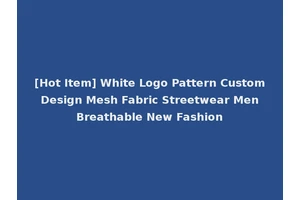 [Hot Item] White Logo Pattern Custom Design Mesh Fabric Streetwear Men Breathable New Fashion