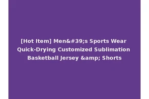 [Hot Item] Men's Sports Wear Quick-Drying Customized Sublimation Basketball Jersey &amp; Shorts