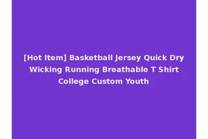 [Hot Item] Basketball Jersey Quick Dry Wicking Running Breathable T Shirt College Custom Youth