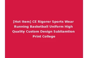 [Hot Item] CE Rigorer Sports Wear Running Basketball Uniform High Quality Custom Design Subliamtion Print College