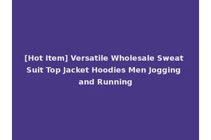 [Hot Item] Versatile Wholesale Sweat Suit Top Jacket Hoodies Men Jogging and Running