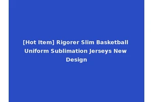 [Hot Item] Rigorer Slim Basketball Uniform Sublimation Jerseys New Design